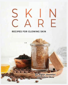 Natural Skin Care Recipes for Glowing Skin: Organic Solutions for Healthy, Radiant Complexions - 2877044081