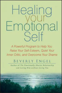 Healing Your Emotional Self - A Powerful Program to Help You Raise Your Self-Esteem, Quiet Your Inner Critic and Overcome Your Shame - 2836516624