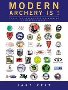 Modern Archery Is !: To All the Unsung Hero's & Workers of Modern Archery - 2876545795