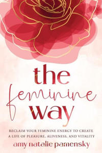 The Feminine Way: Reclaim your feminine energy to create a life of pleasure, aliveness, and vitality - 2877044045