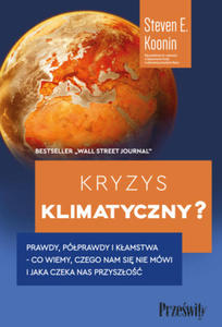 Kryzys klimatyczny? Prawdy, pprawdy i kamstwa - co wiemy, czego nam si nie mwi i jaka naprawd czeka nas przyszo - 2877166750