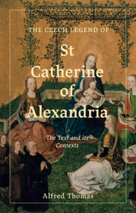 The Czech Legend of St Catherine of Alexandria: The Text and Its Contexts - 2878442978