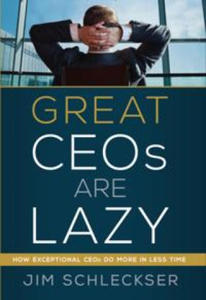 Great CEOs are lazy. How Exceptional CEOs do more in less time - 2878164424