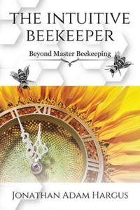 The Intuitive Beekeeper: Beyond Master Beekeeping - 2876946639