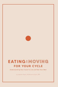 Eating and Moving For Your Cycle: Understanding Your Cycle to Live and Feel Your Best - 2878079884