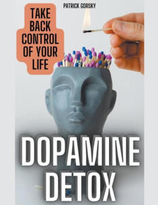 Dopamine Detox - Take Back Control Of Your Life - 2877515964