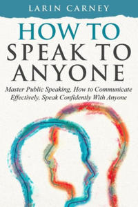 How to Speak to Anyone: Master Public Speaking, How to Communicate Effectively, Speak Confidently With Anyone - 2877494738