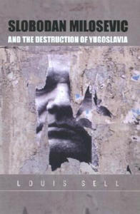 Slobodan Milosevic and the Destruction of Yugoslavia - 2878314055