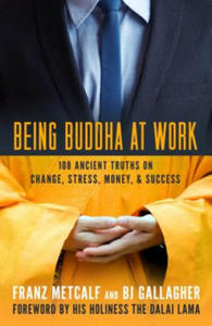 Being Buddha at Work: 101 Ancient Truths on Change, Stress, Money, and Success - 2878790528