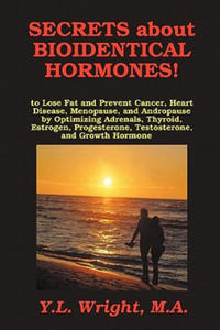 Secrets about Bioidentical Hormones to Lose Fat and Prevent Cancer, Heart Disease, Menopause, and Andropause, by Optimizing Adrenals, Thyroid, Estroge - 2878069097