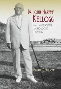 Dr. John Harvey Kellogg and the Religion of Biologic Living - 2877185809