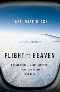 Flight to Heaven - A Plane Crash...A Lone Survivor...A Journey to Heaven--and Back - 2826778999