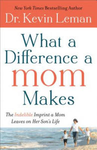 What a Difference a Mom Makes - The Indelible Imprint a Mom Leaves on Her Son`s Life - 2855533583