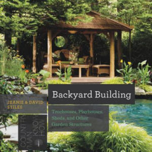 Backyard Building - Treehouses, Sheds, Arbors, Gates, and Other Garden Projects - 2873982691