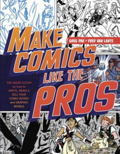 Make Comics Like the Pros - The Inside Scoop on Ho w to Write, Draw, and Sell Your Comic Books and Gr aphic Novels - 2869868160