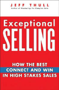 Exceptional Selling - How the Best Connect and Win in High Stakes Sales - 2875794217