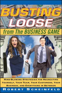 Busting Loose from the Business Game - Mind- Blowing Strategies for Recreating Yourself, Your Team, Your Customers, Your Business, and - 2861871261