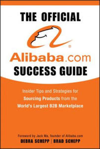 Official Alibaba.com Success Guide - Insider Tips and Strategies for Sourcing Products from the...