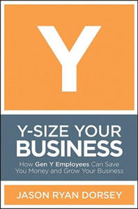 Y-Size Your Business - How Gen Y Employees Can Save You Money and Grow Your Business - 2867757826