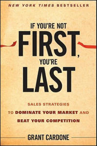 If You're Not First You're Last - Sales Strategies to Dominate Your Market and Beat Your Competition - 2826810296