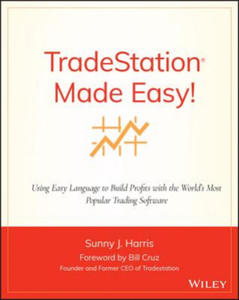 TradeStation Made Easy! - Using EasyLanguage to Build Profits with the World's Most Popular Trading...