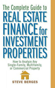 Complete Guide to Real Estate Finance for Investment Properties - How to Analyze Any Single-Family, Multifamily or Commercial Property - 2871519375