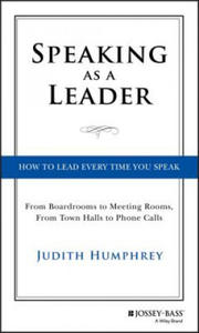 Speaking As a Leader - How to Lead Every Time You Speak...From Board Rooms to Meeting Rooms, From Town Halls to Phone Calls - 2854333424