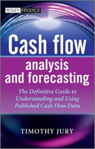 Cash Flow Analysis and Forecasting - The Definitive Guide to Understanding and Using Published Cash Flow Data - 2862183072