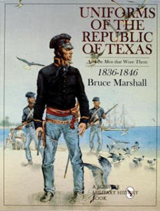 Uniforms of the Republic of Texas: And the Men that Wore Them: 1836-1846 - 2875141894
