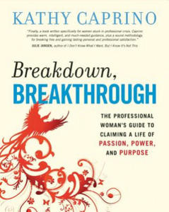 Breakdown, Breakthrough: The Professional Woman's Guide to Claiming a Life of Passion, Power, and Purpose - 2875683352