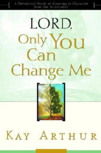 Lord, Only You Can Change ME :a Devotional Study on Growing in Character from the Beatitudes
