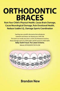 Orthodontic Braces Ruin Your Child's Physical Health, Cause Brain Damage, Cause Neurological Damage, Ruin Emotional Health, Reduce Usable I.Q., Damage - 2867142700