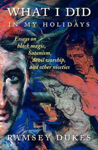 What I Did In My Holidays - Essays on Black Magic, Satanism, Devil Worship and Other Niceties - 2867116837