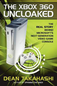 Xbox 360 Uncloaked: The Real Story Behind Microsoft's Next-Generation Video Game Console - 2866656650