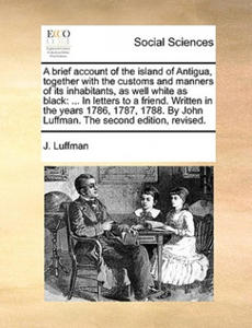 Brief Account of the Island of Antigua, Together with the Customs and Manners of Its Inhabitants, as Well White as Black - 2868251963