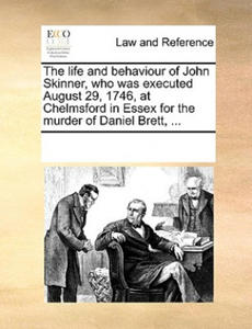 Life and Behaviour of John Skinner, Who Was Executed August 29, 1746, at Chelmsford in Essex for the Murder of Daniel Brett, ... - 2877779577