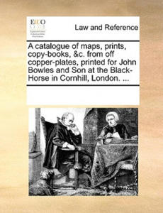 Catalogue of Maps, Prints, Copy-Books, &C. from Off Copper-Plates, Printed for John Bowles and Son at the Black-Horse in Cornhill, London. ... - 2878320390