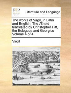 Works of Virgil, in Latin and English. the Aeneid Translated by Christopher Pitt, the Eclogues and Georgics Volume 4 of 4 - 2877314090