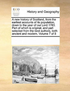 New History of Scotland, from the Earliest Accounts of Its Population, Down to the Year of Our Lord 1783. Part of Which Is Original, and Part Selected - 2877185586