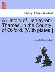 History of Henley-On-Thames, in the County of Oxford. [With Plates.] - 2867366018