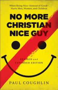 No More Christian Nice Guy - When Being Nice--Instead of Good--Hurts Men, Women, and Children - 2866527766
