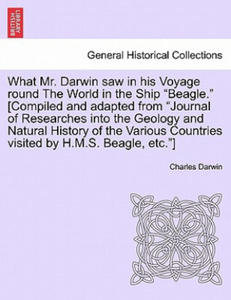 What Mr. Darwin Saw in His Voyage Round the World in the Ship "Beagle." [Compiled and Adapted from "Journal of Researches Into the Geology and Natural - 2871793350