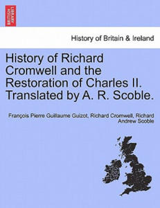History of Richard Cromwell and the Restoration of Charles II. Translated by A. R. Scoble. - 2870035582