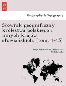 Slownik geograficzny krolestwa polskiego i innych krajow slowiaskich. [tom. 1-15] - 2867128426