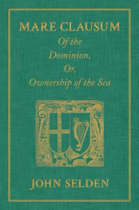 Mare Clausum. of the Dominion, Or, Ownership of the Sea. Two Books - 2877405944
