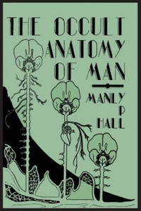 Occult Anatomy of Man; To Which Is Added a Treatise on Occult Masonry - 2854185429