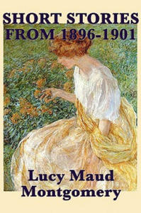 Short Stories of Lucy Maud Montgomery from 1896-1901 - 2867125790