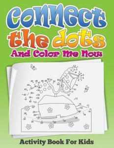 Connect the Dots and Color Me Now (Activity Book for Kids)