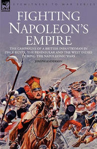 Fighting Napoleon's Empire - The Campaigns of a British Infantryman in Italy, Egypt, the Peninsular and the West Indies During the Napoleonic Wars - 2878629615