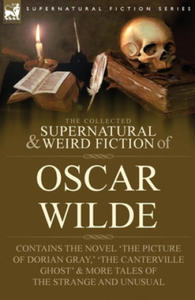 Collected Supernatural & Weird Fiction of Oscar Wilde-Includes the Novel 'The Picture of Dorian Gray, ' 'Lord Arthur Savile's Crime, ' 'The Cantervill - 2866882969